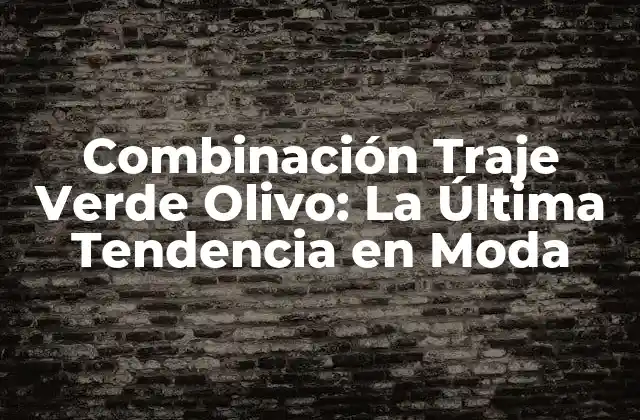 Combinación Traje Verde Olivo: la Última Tendencia en Moda