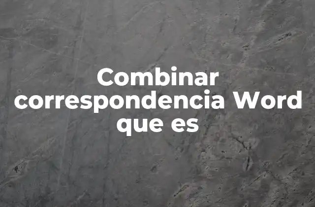 Combinar Correspondencia Word que es