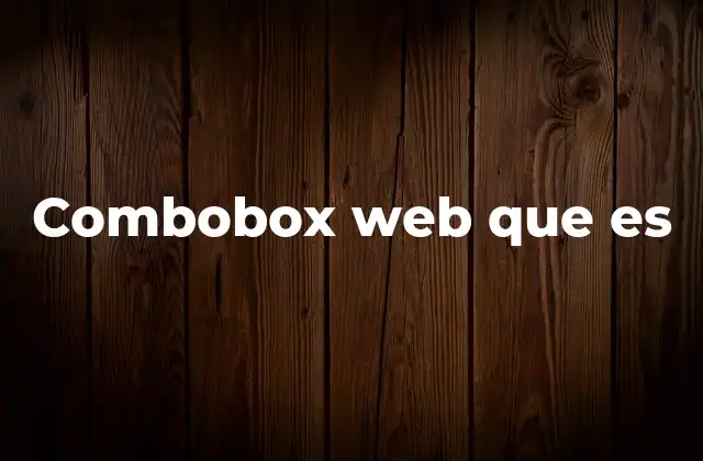 Componentes y funcionamiento del combobox en desarrollo web