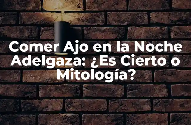 Comer Ajo en la Noche Adelgaza: ¿es Cierto o Mitología?