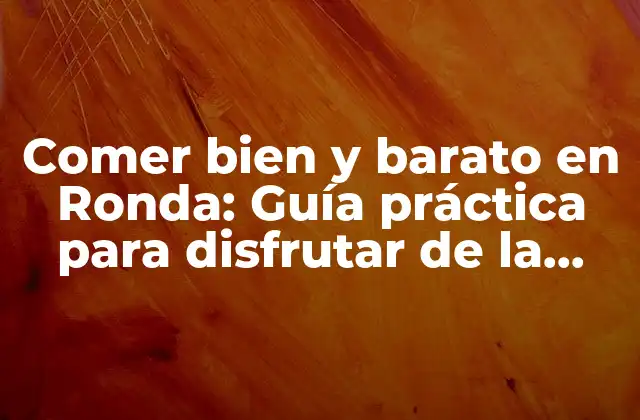Comer Bien y Barato en Ronda: Guía Práctica para Disfrutar de la Comida Andaluza sin Romper la Banca