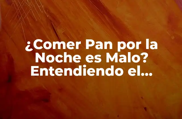 ¿comer Pan por la Noche es Malo? Entendiendo el Impacto en la Salud