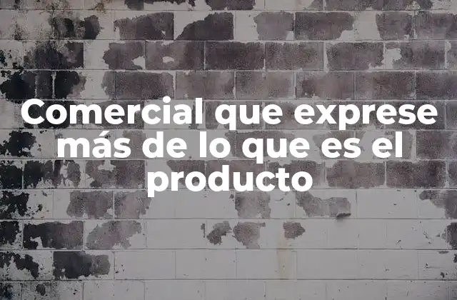 Comercial que Exprese Más de Lo que es el Producto 2 La narrativa detrás del producto