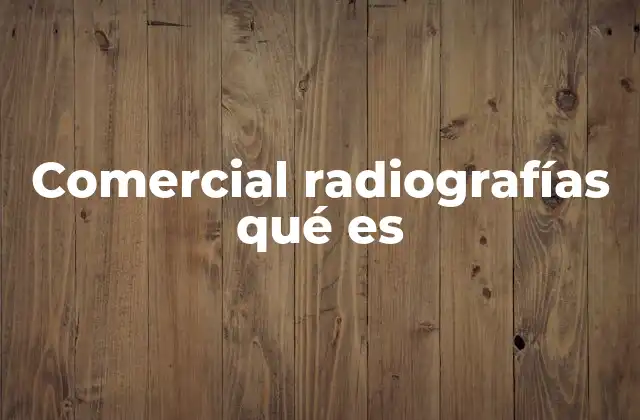 Comercial Radiografías Qué es