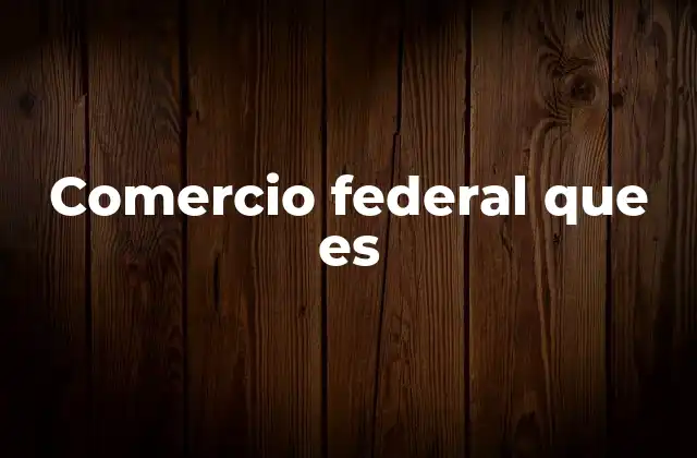 Comercio Federal que es