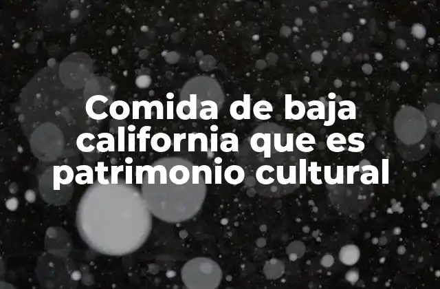 Comida de Baja California que es Patrimonio Cultural