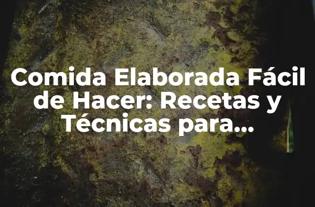 Comida Elaborada Fácil de Hacer: Recetas y Técnicas para Impresionar