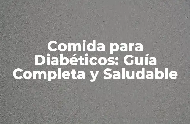 Comida para Diabéticos: Guía Completa y Saludable