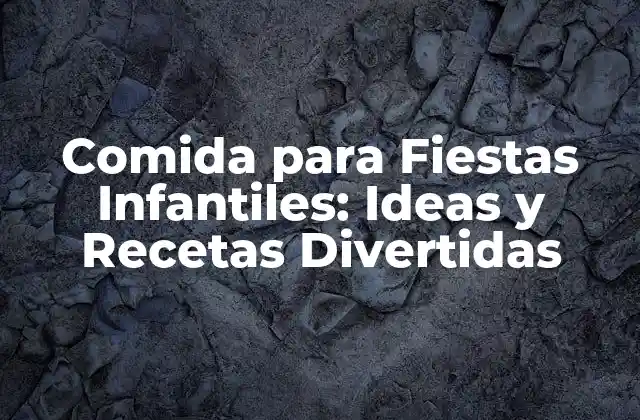 Comida para Fiestas Infantiles: Ideas y Recetas Divertidas