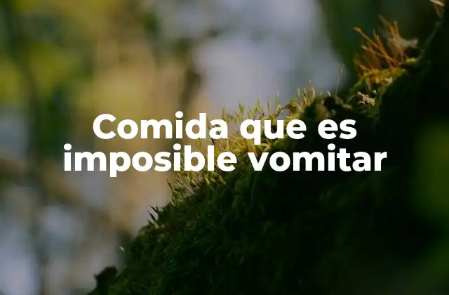 Comida que es Imposible Vomitar