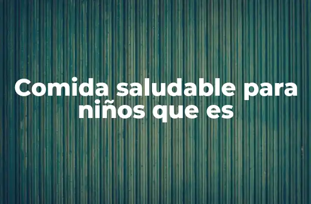Comida Saludable para Niños que es