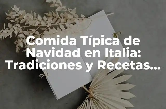 Comida Típica de Navidad en Italia: Tradiciones y Recetas Auténticas