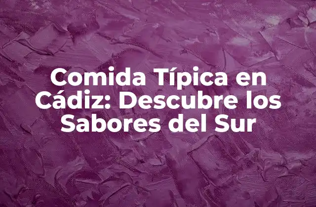 Comida Típica en Cádiz: Descubre los Sabores Del Sur