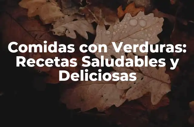 Comidas con Verduras: Recetas Saludables y Deliciosas 2 Beneficios Nutricionales de las Verduras