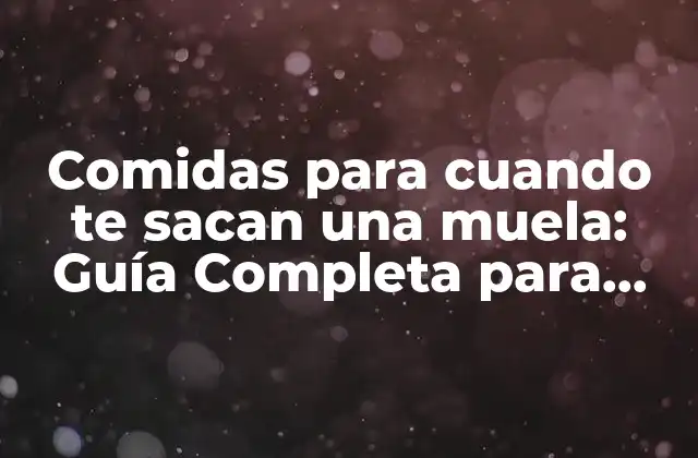 Comidas para Cuando Te Sacan una Muela: Guía Completa para una Recuperación Rápida