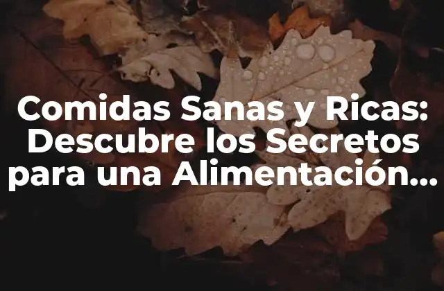 Comidas Sanas y Ricas: Descubre los Secretos para una Alimentación Equilibrada