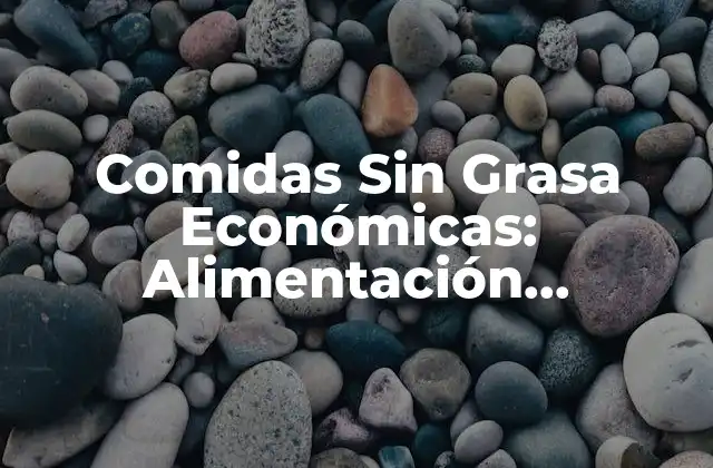 Comidas sin Grasa Económicas: Alimentación Saludable en un Presupuesto