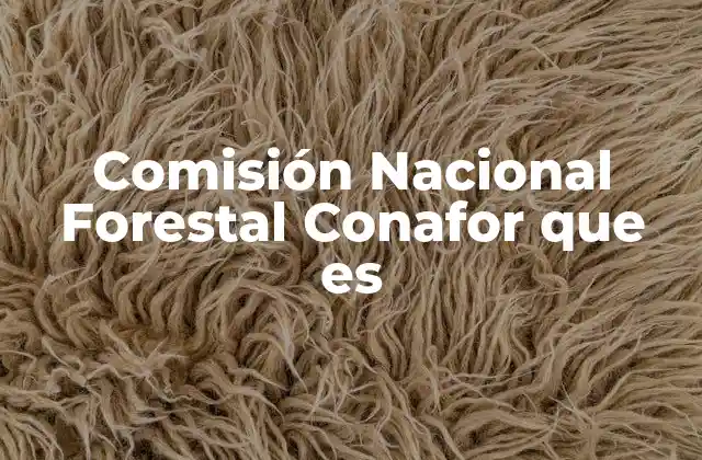 Comisión Nacional Forestal Conafor que es
