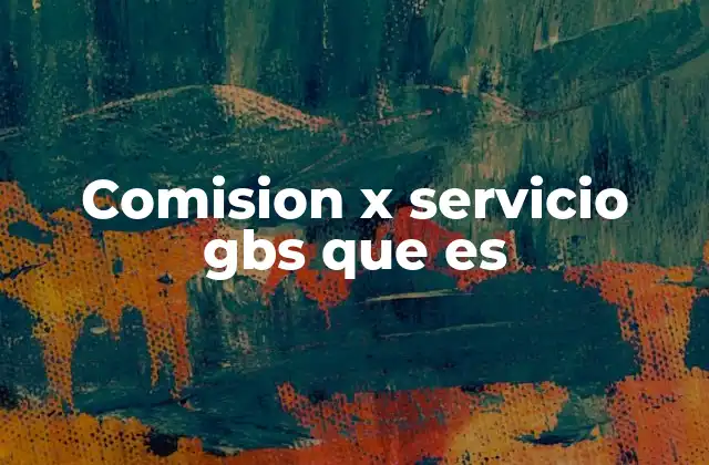 Comision X Servicio Gbs que es 2 Cómo las comisiones GBS afectan la gestión empresarial