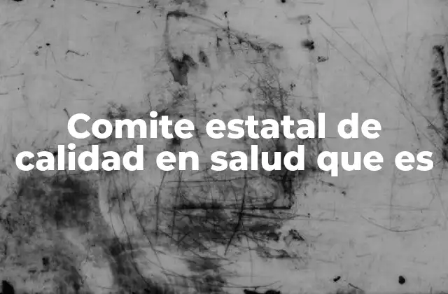 Comite Estatal de Calidad en Salud que es