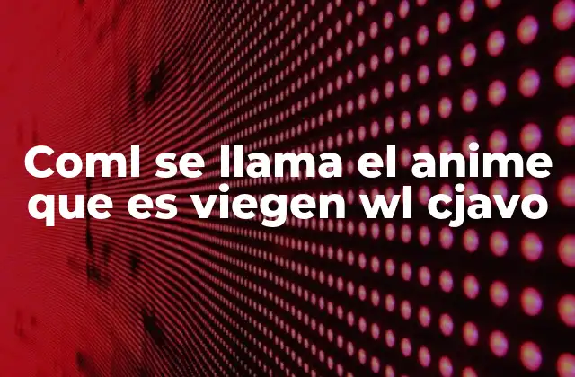 Coml Se Llama el Anime que es Viegen Wl Cjavo