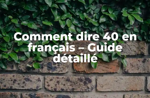 Comment Dire 40 en Français – Guide Détaillé