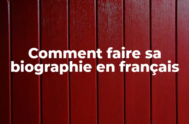 Comment Faire Sa Biographie en Français 2 Comment faire sa biographie en français