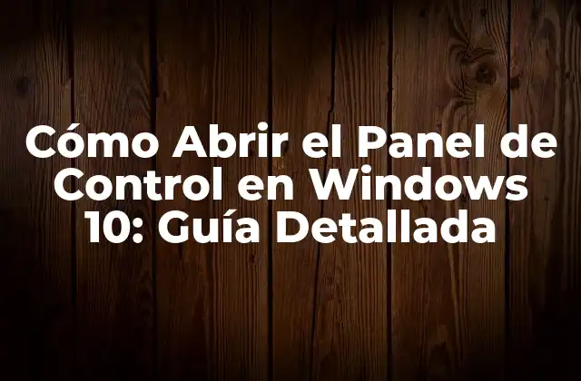 Cómo Abrir el Panel de Control en Windows 10: Guía Detallada