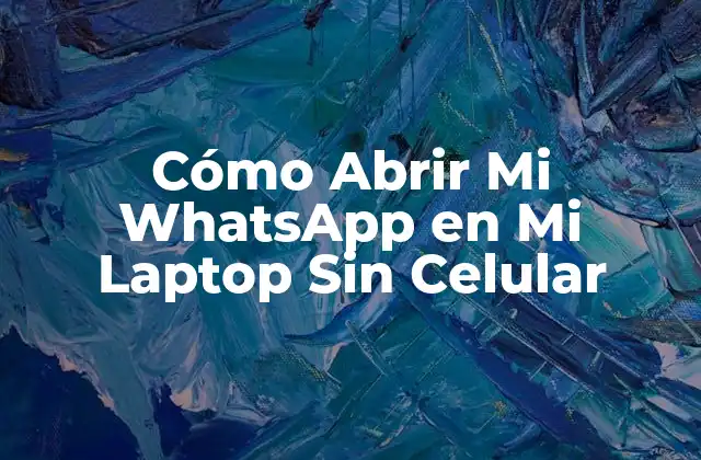 Cómo Abrir Mi Whatsapp en Mi Laptop sin Celular