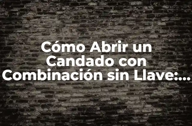 Cómo Abrir un Candado con Combinación sin Llave: Guía Pasos a Pasos 2 ¿Por qué Abrir un Candado con Combinación es Importante?