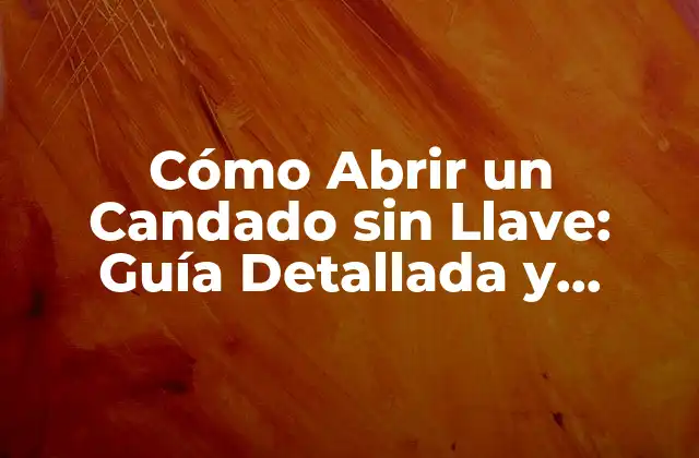 Cómo Abrir un Candado sin Llave: Guía Detallada y Segura