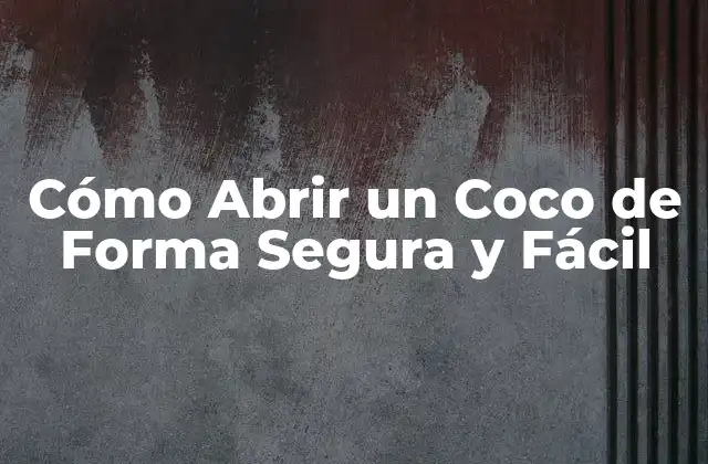 Cómo Abrir un Coco de Forma Segura y Fácil