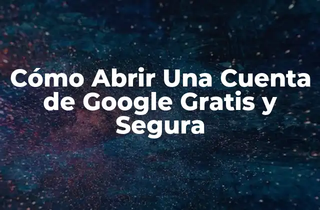 Cómo Abrir una Cuenta de Google Gratis y Segura 2 Requisitos para Abrir una Cuenta de Google