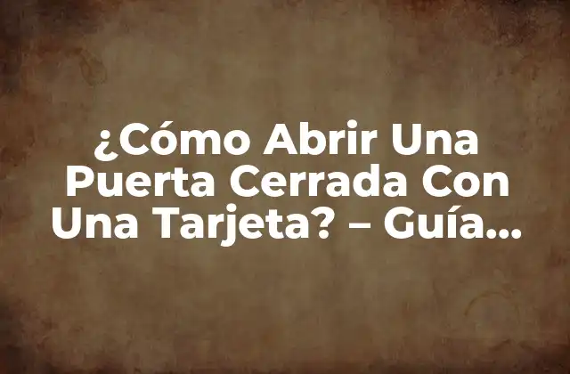 ¿cómo Abrir una Puerta Cerrada con una Tarjeta? – Guía Definitiva