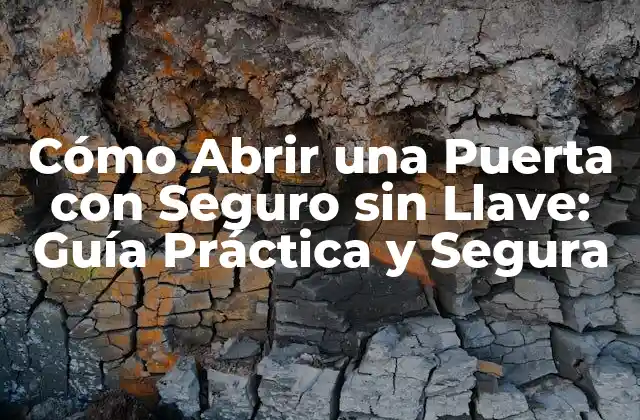 Cómo Abrir una Puerta con Seguro sin Llave: Guía Práctica y Segura
