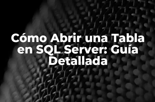 Cómo Abrir una Tabla en Sql Server: Guía Detallada