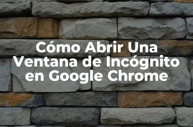 Cómo Abrir una Ventana de Incógnito en Google Chrome