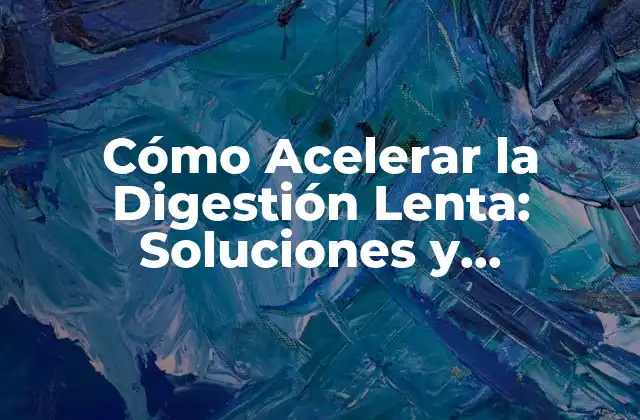 ¿Cuáles son las Causas de la Digestión Lenta?