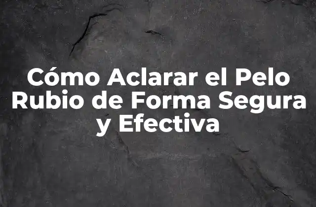 ¿Por qué Aclarar el Pelo Rubio?