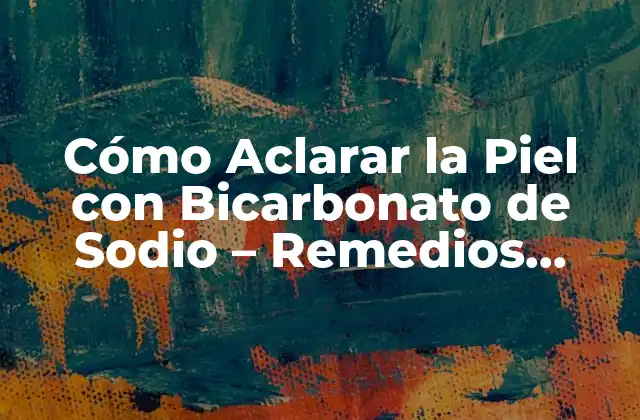 Cómo Aclarar la Piel con Bicarbonato de Sodio - Remedios Naturales 2 ¿Por qué el Bicarbonato de Sodio es Bueno para la Piel?