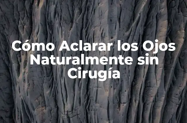 Cómo Aclarar los Ojos Naturalmente sin Cirugía