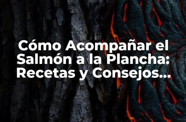 Cómo Acompañar el Salmón a la Plancha: Recetas y Consejos para una Cena Perfecta