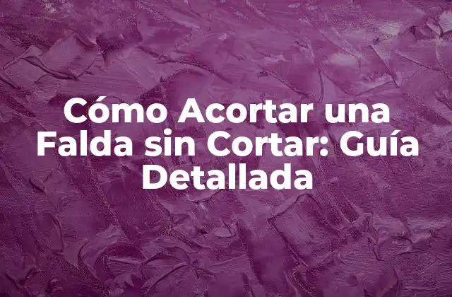 Cómo Acortar una Falda sin Cortar: Guía Detallada 2 ¿Por qué Acortar una Falda sin Cortar es una Opción Popular?