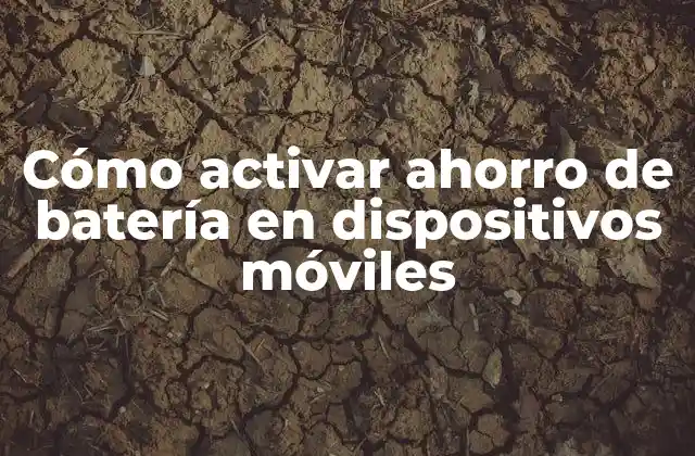 Cómo Activar Ahorro de Batería en Dispositivos Móviles