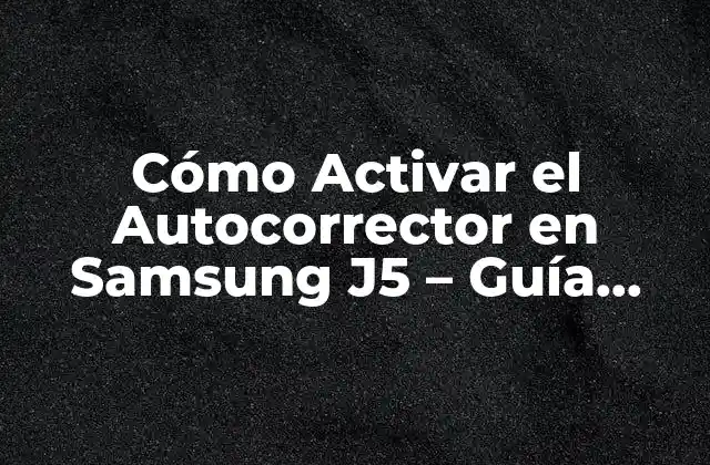 Ventajas de Activar el Autocorrector en Samsung J5
