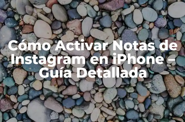 Cómo Activar Notas de Instagram en Iphone – Guía Detallada