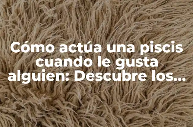 Cómo Actúa una Piscis Cuando Le Gusta Alguien: Descubre los Signos Ocultos