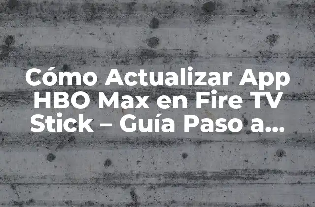 Cómo Actualizar App Hbo Max en Fire Tv Stick – Guía Paso a Paso