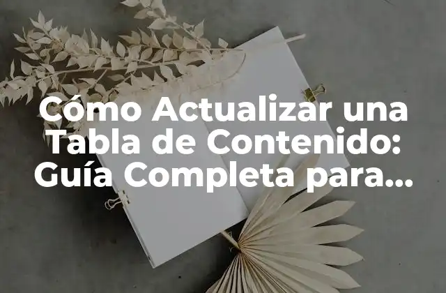 Cómo Actualizar una Tabla de Contenido: Guía Completa para Editores y Autores