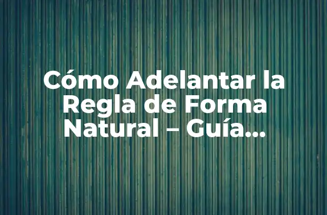 Cómo Adelantar la Regla de Forma Natural – Guía Completa